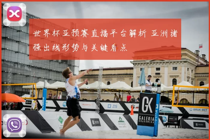 世界杯亚预赛直播平台解析 亚洲诸强出线形势与关键看点