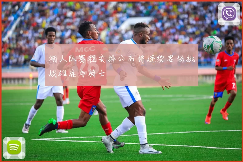 湖人队赛程安排公布将连续客场挑战雄鹿与骑士