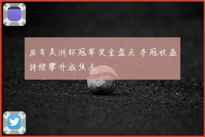 历年美洲杯冠军奖金盘点 夺冠收益持续攀升成焦点