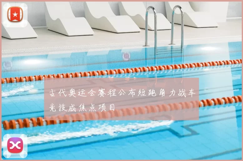 古代奥运会赛程公布短跑角力战车竞技成焦点项目