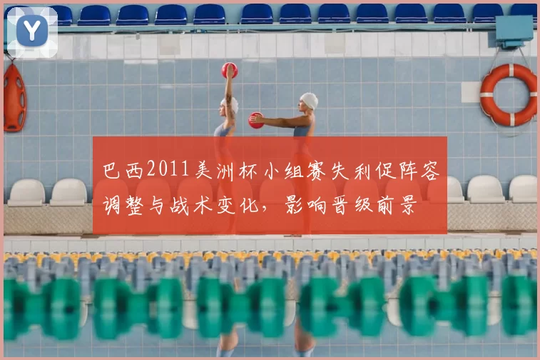 巴西2011美洲杯小组赛失利促阵容调整与战术变化，影响晋级前景